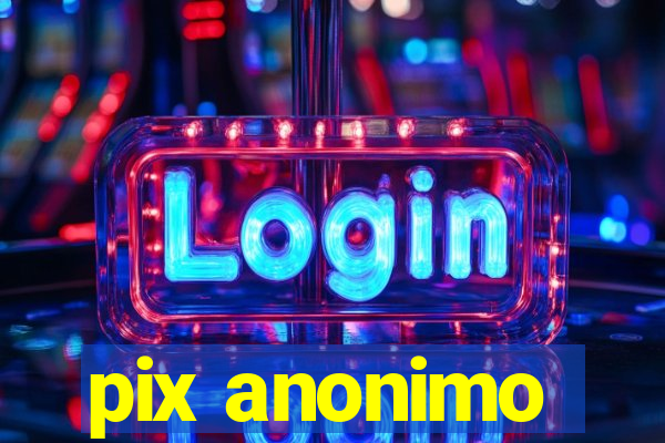 pix anonimo